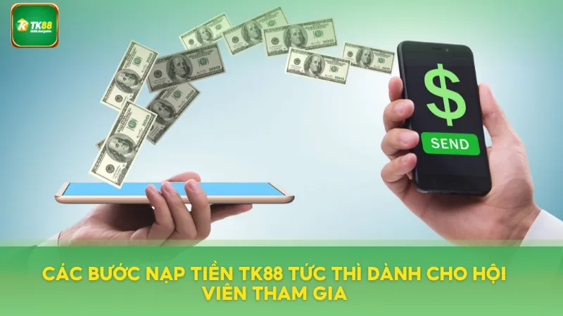 Nạp Tiền TK88 Tức Thì – Giao Dịch Tự Động, Không Gián Đoạn 2 Hướng dẫn các bước nạp tiền TK88 nhanh tức thì
