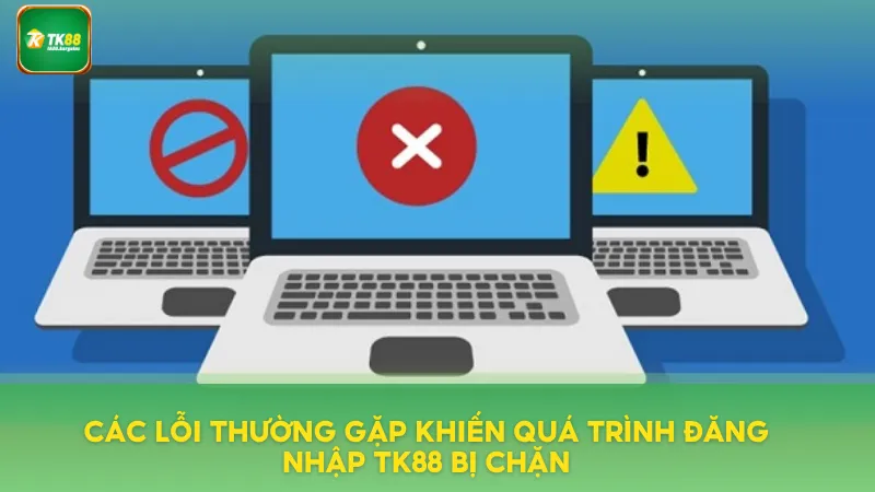 Đăng Nhập TK88 Mỗi Ngày – Nhận Vòng Quay May Mắn Miễn Phí 3 Các lỗi khiến quá trình đăng nhập bị chặn