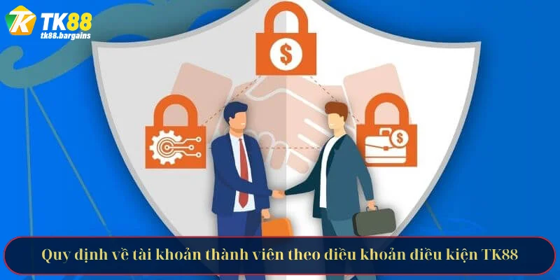 Điều Khoản Điều Kiện 2 Quy định về tài khoản thành viên theo điều khoản điều kiện TK88