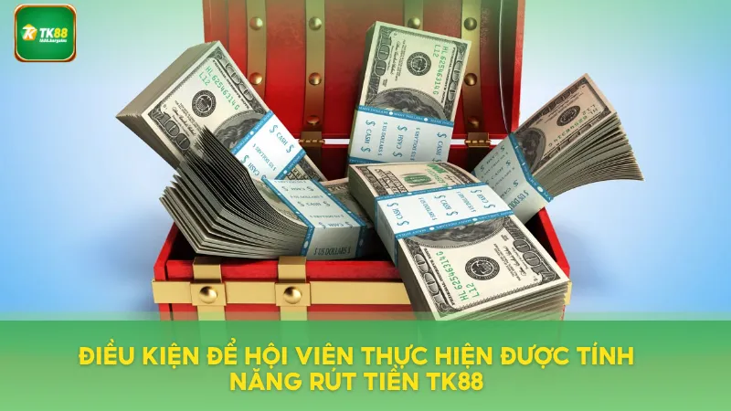 Điều kiện để hội viên thực hiện rút tiền TK88
