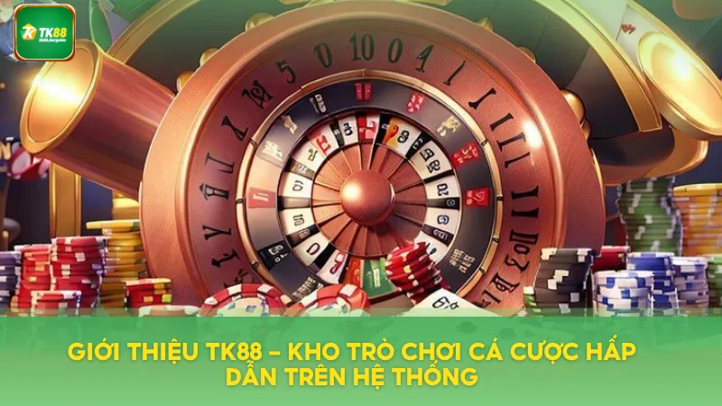 Các trò chơi cá cược hấp dẫn trên hệ thống TK88