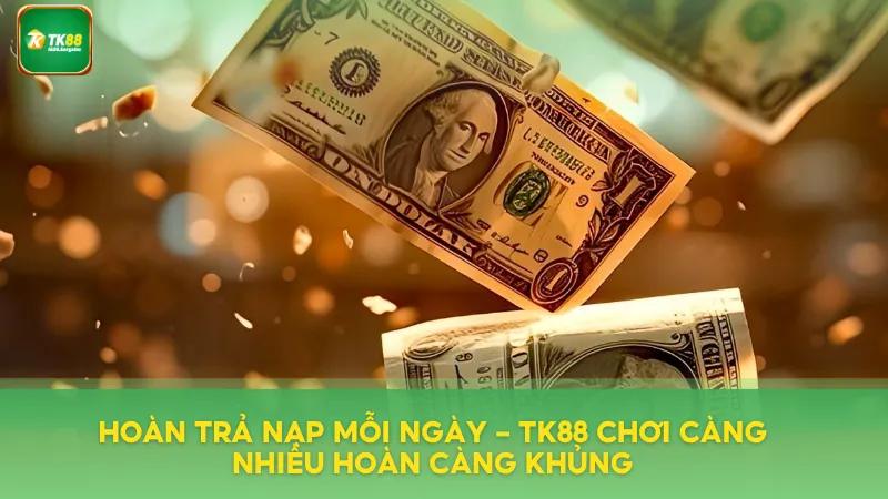 Hoàn Trả Nạp Mỗi Ngày TK88 – Ưu Đãi Thành Viên Cực Hấp Dẫn 3 Hoàn trả nạp mỗi ngày chơi càng nhiều hoàn càng khủng