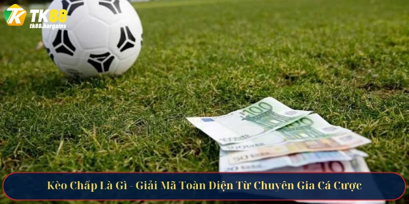 Kèo Chấp Là Gì - Giải Mã Toàn Diện Từ Chuyên Gia Cá Cược 1 keo chap la gi 1