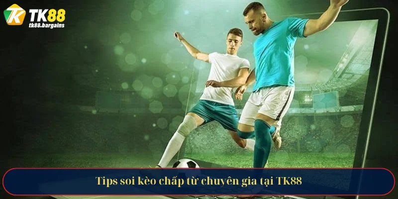 Kèo Chấp Là Gì - Giải Mã Toàn Diện Từ Chuyên Gia Cá Cược 4 Tips soi kèo chấp từ chuyên gia tại TK88