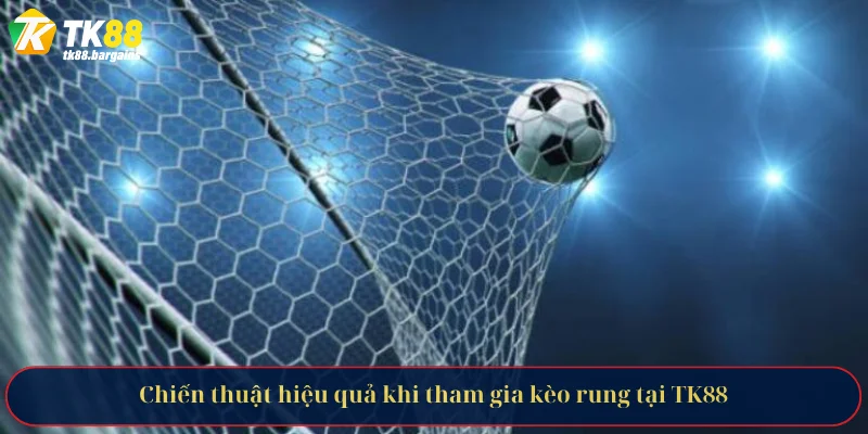 Kèo Rung Là Gì - Bí Kíp Chinh Phục Kèo Cược Từ Chuyên Gia 3 Chiến thuật hiệu quả khi tham gia kèo rung tại TK88