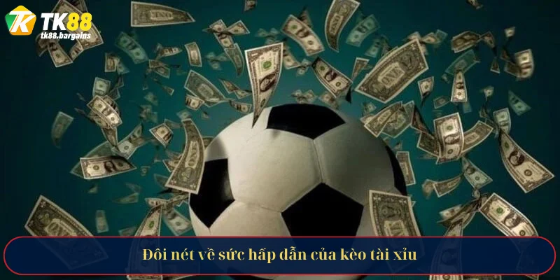 Đôi nét về sức hấp dẫn của kèo tài xỉu