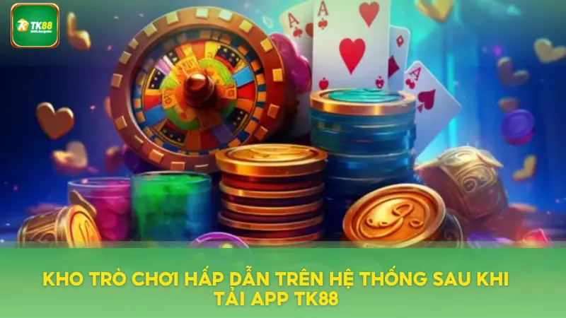 Tải App TK88 Miễn Phí – Chơi Game Mượt Mà Trên Mọi Thiết Bị 3 Kho trò chơi cá cược cực lớn trên hệ thống