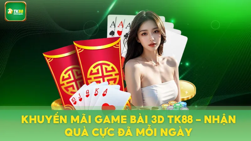 Khuyến Mãi Game Bài 3D TK88 – Nhận Quà Cực Đã Mỗi Ngày