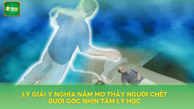Ý nghĩa nằm mơ thấy người chết dưới góc nhìn tâm lý học