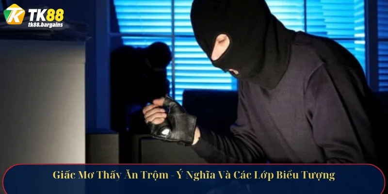 Giấc Mơ Thấy Ăn Trộm - Ý Nghĩa Và Các Lớp Biểu Tượng 8 Giấc Mơ Thấy Ăn Trộm - Ý Nghĩa Và Các Lớp Biểu Tượng