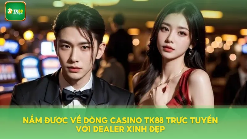 Sơ lược đôi nét về dòng Casino TK88 trực tuyến