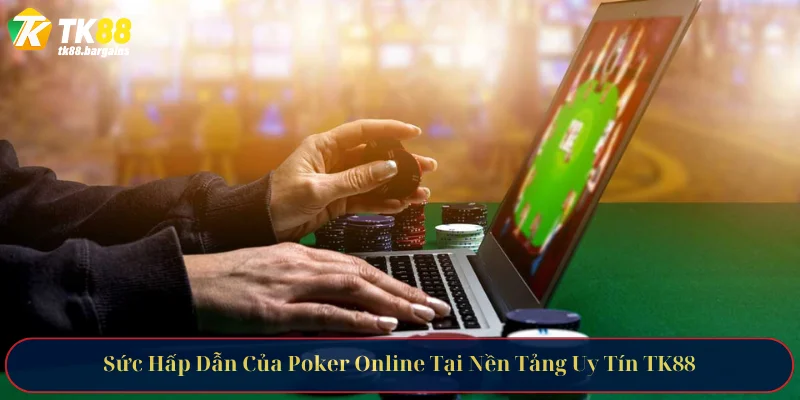 Sức Hấp Dẫn Của Poker Online Tại Nền Tảng Uy Tín TK88 6 poker online 1
