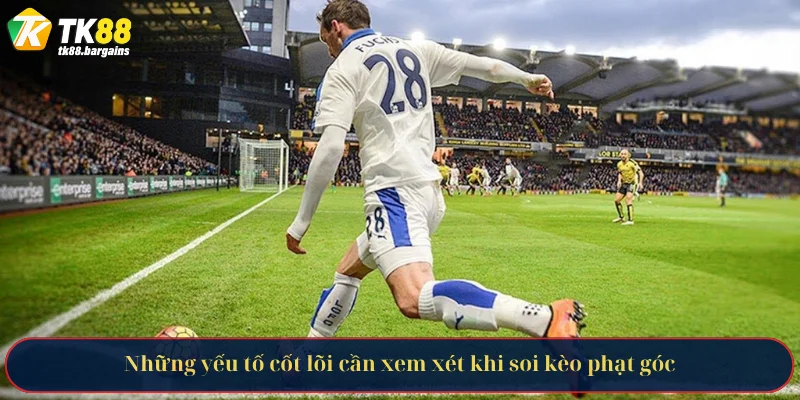 Những yếu tố cốt lõi cần xem xét khi soi kèo phạt góc