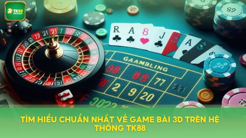 Khám phá chuẩn nhất về game bài 3D lôi cuốn