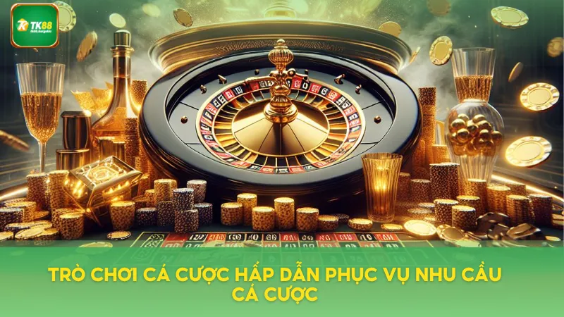 Trò chơi cá cược hấp dẫn phục vụ nhu cầu cá cược